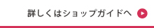 詳しくはショップガイドへ